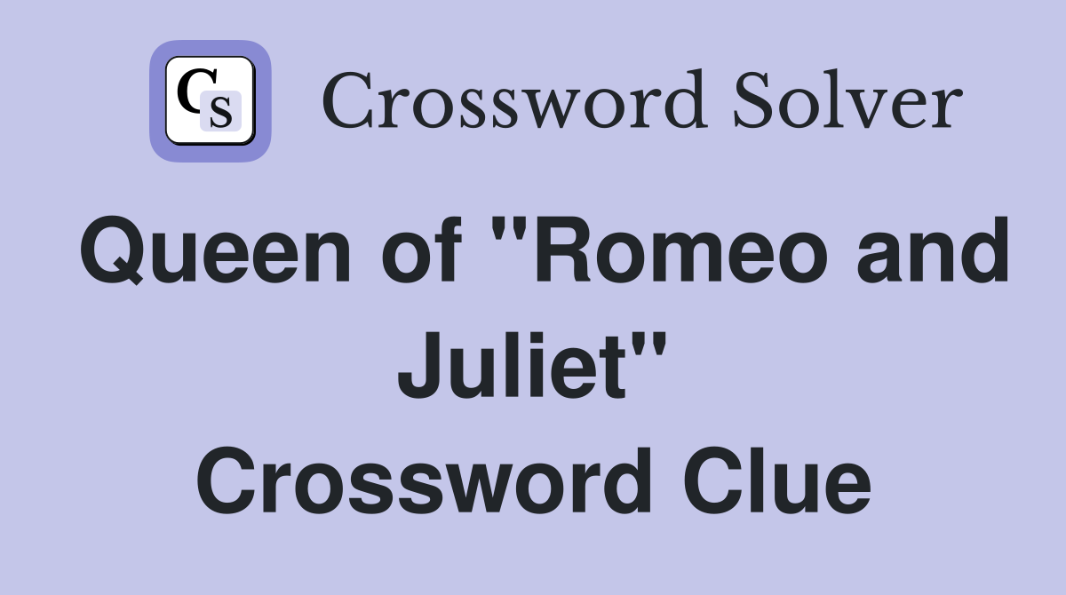 Queen of "Romeo and Juliet" Crossword Clue Answers Crossword Solver